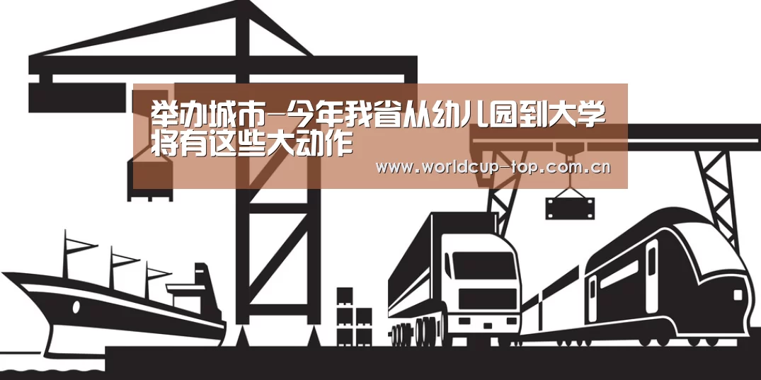 举办城市-今年我省从幼儿园到大学将有这些大动作